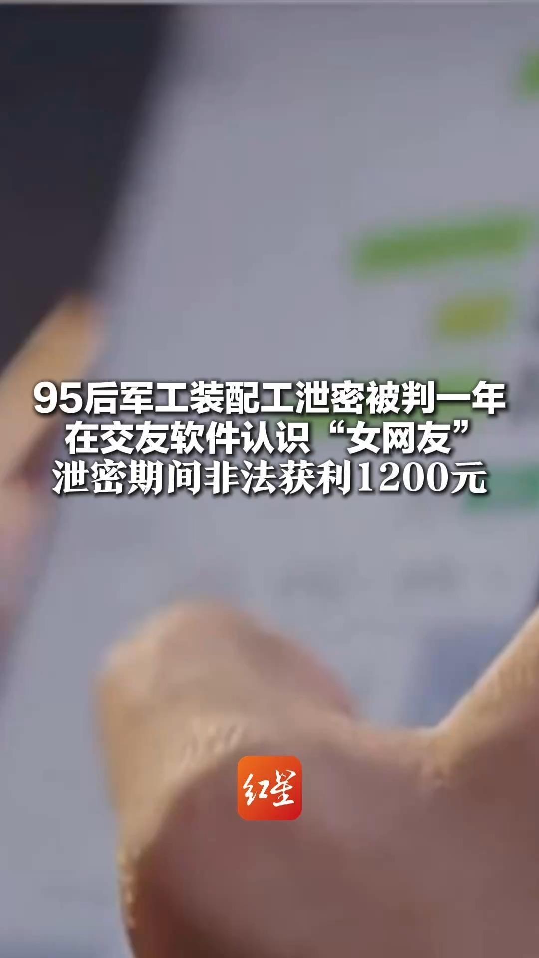 95后军工装配工泄密被判一年 在交友软件认识“女网友” 泄密期间非法获利1200元 你还在网上乱交友吗？