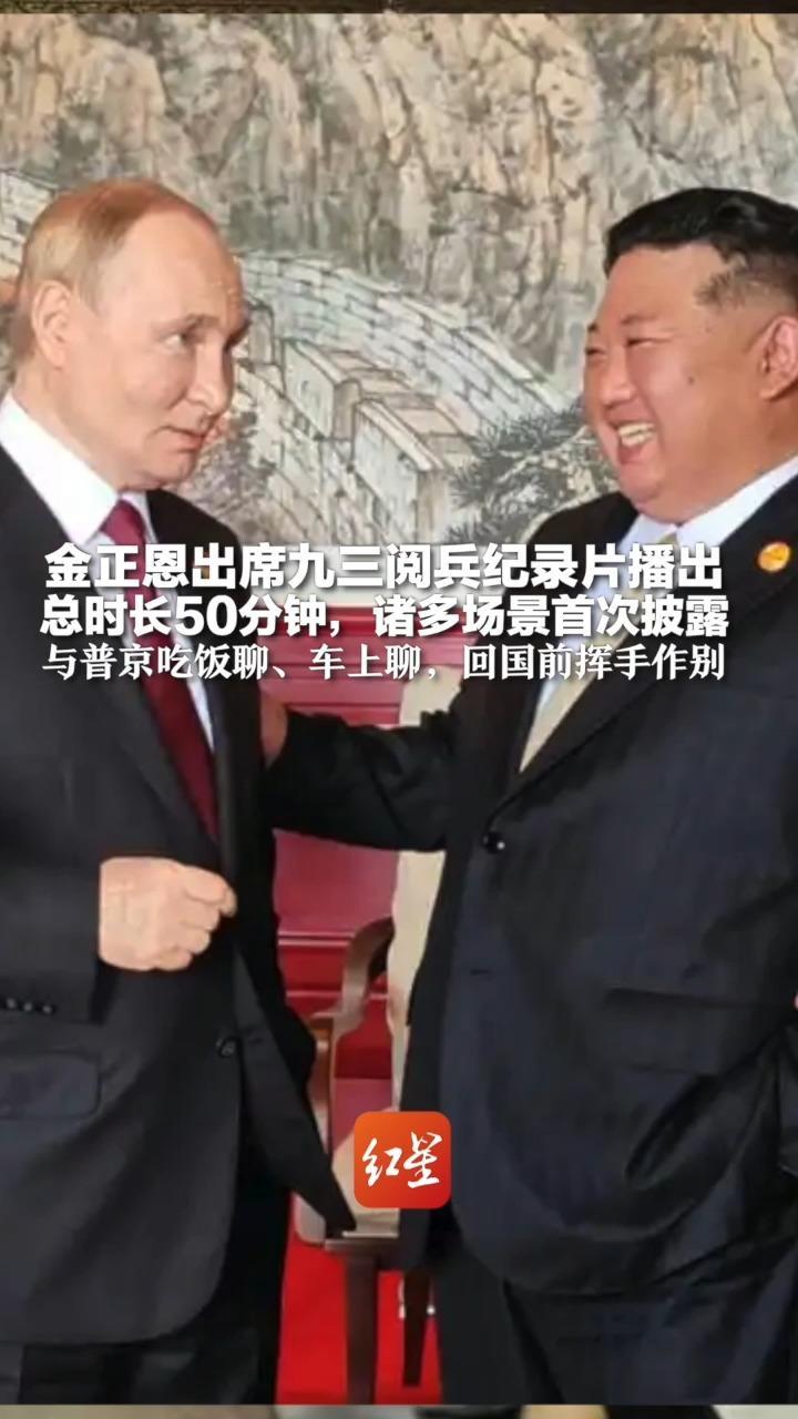 金正恩出席九三阅兵纪录片播出 总时长50分钟，诸多场景首次披露 与普京吃饭聊、车上聊、开会聊 回国前站列车边挥手作别