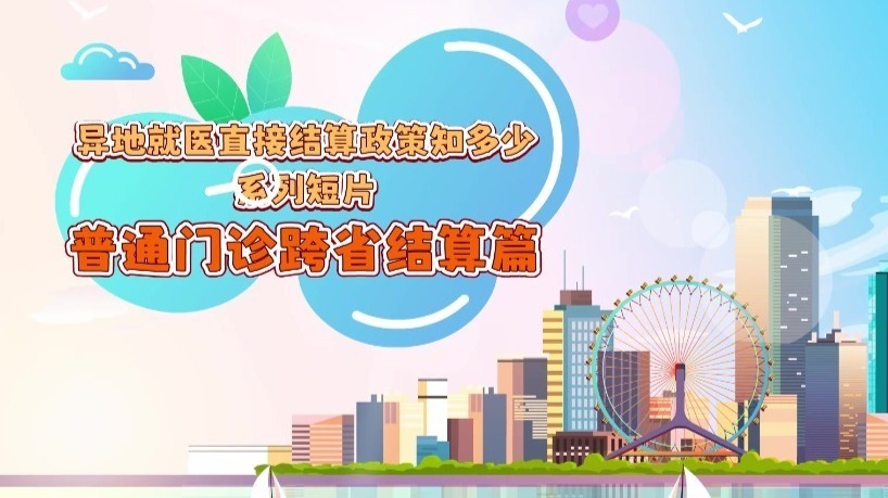 “异地就医直接结算政策知多少”系列短片丨普通门诊跨省结算篇