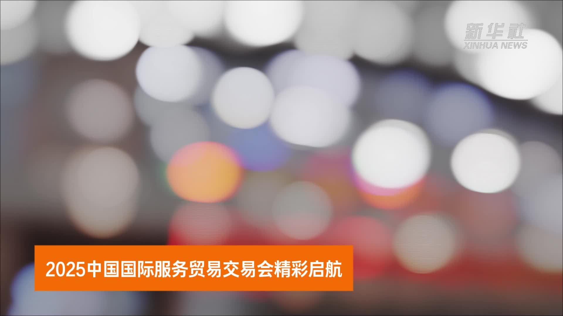 2025中国国际服务贸易交易会 精彩启航