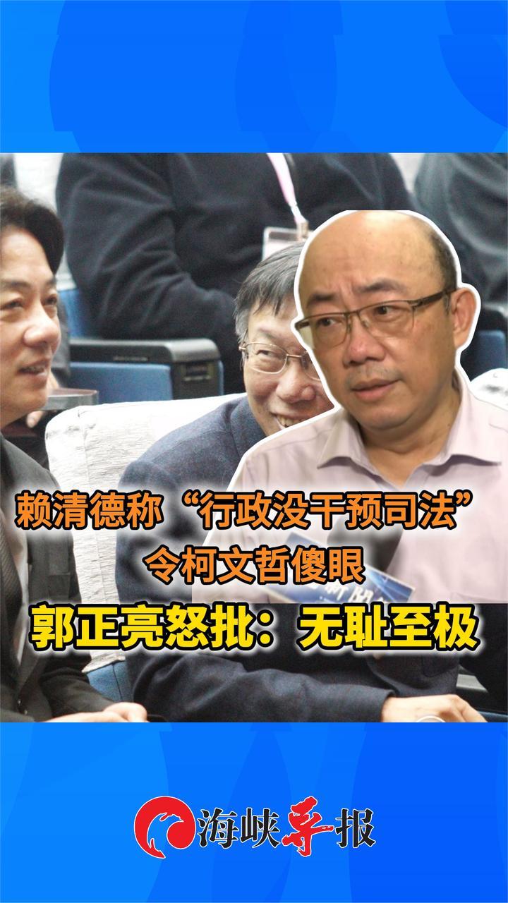 赖清德称“没有干预司法”，柯文哲傻眼，郭正亮怒批：无耻至极