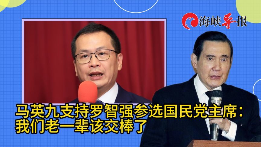 马英九支持55岁的罗智强参选国民党主席：我们老一辈该交棒了
