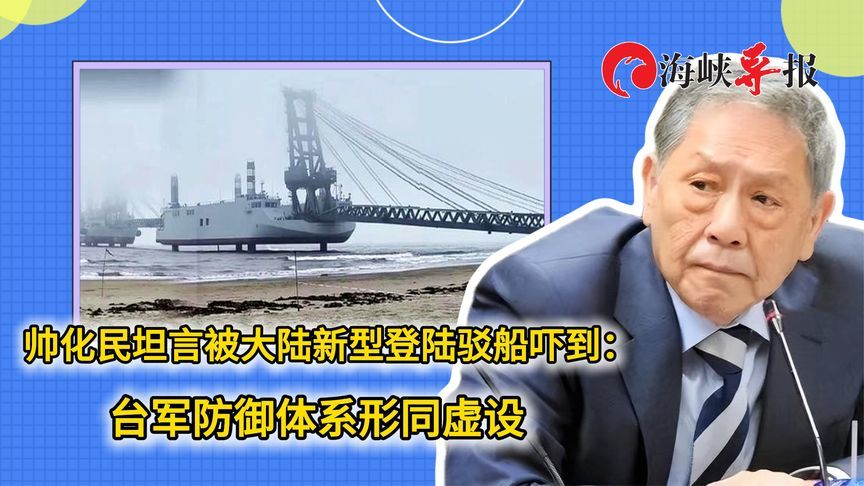 帅化民坦言被大陆新型登陆驳船吓到：台军防御体系形同虚设