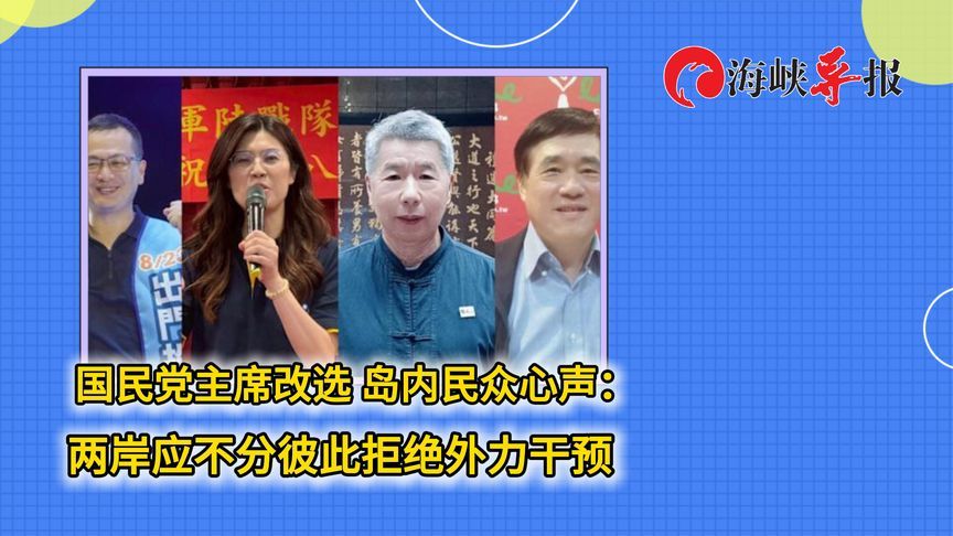 国民党主席改选，台湾民众爆心声：两岸应不分彼此拒绝外力干预