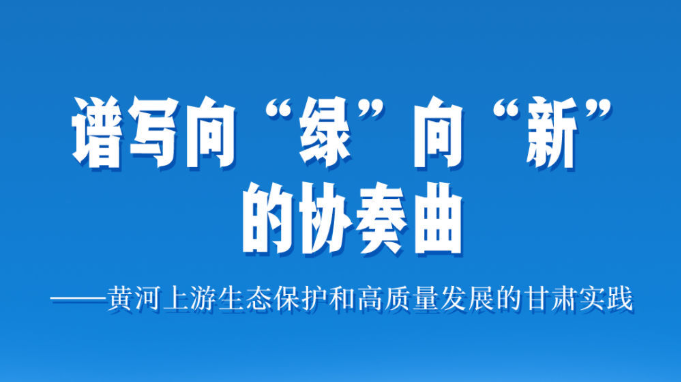 黄河上游生态保护和高质量发展的甘肃实践