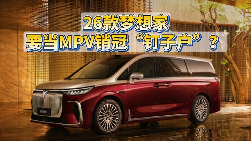 26款梦想家，要当MPV销冠“钉子户”？纯电350km 这波升级太猛了