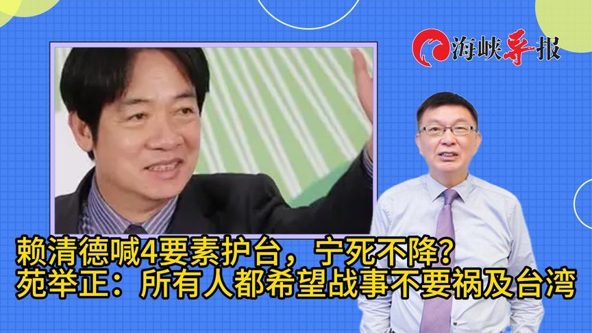 赖清德叫嚣“四要素护台”，苑举正批：没有人希望战事祸及台湾