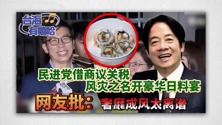 民进党借商议关税风灾之名开豪华日料宴，网友批：奢靡成风太离谱