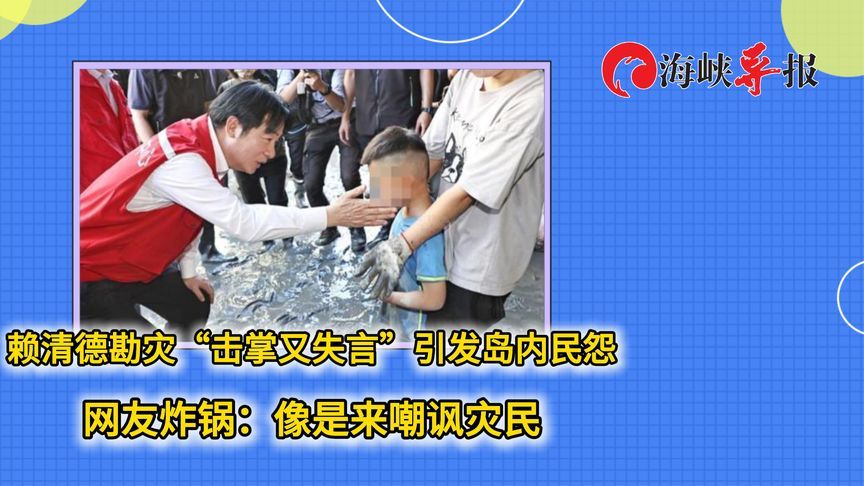 赖清德勘灾“击掌又失言”引发民怨，网友炸锅：像是来嘲讽灾民
