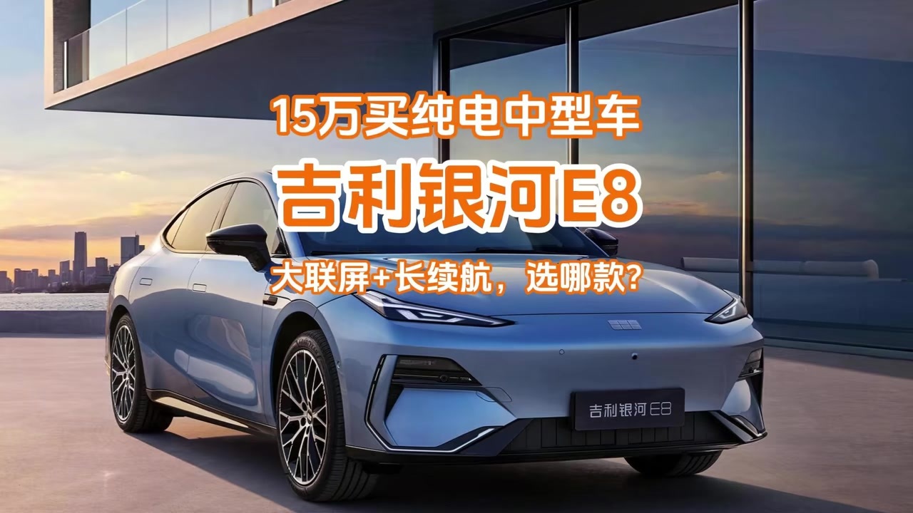 15万买纯电中型车不妥协！银河E8大联屏+长续航，哪款更适合？