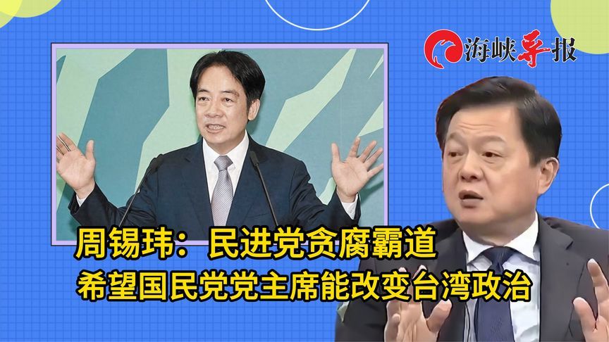 民进党难改贪腐霸道，周锡玮：希望新任国民党主席能改变台湾政治