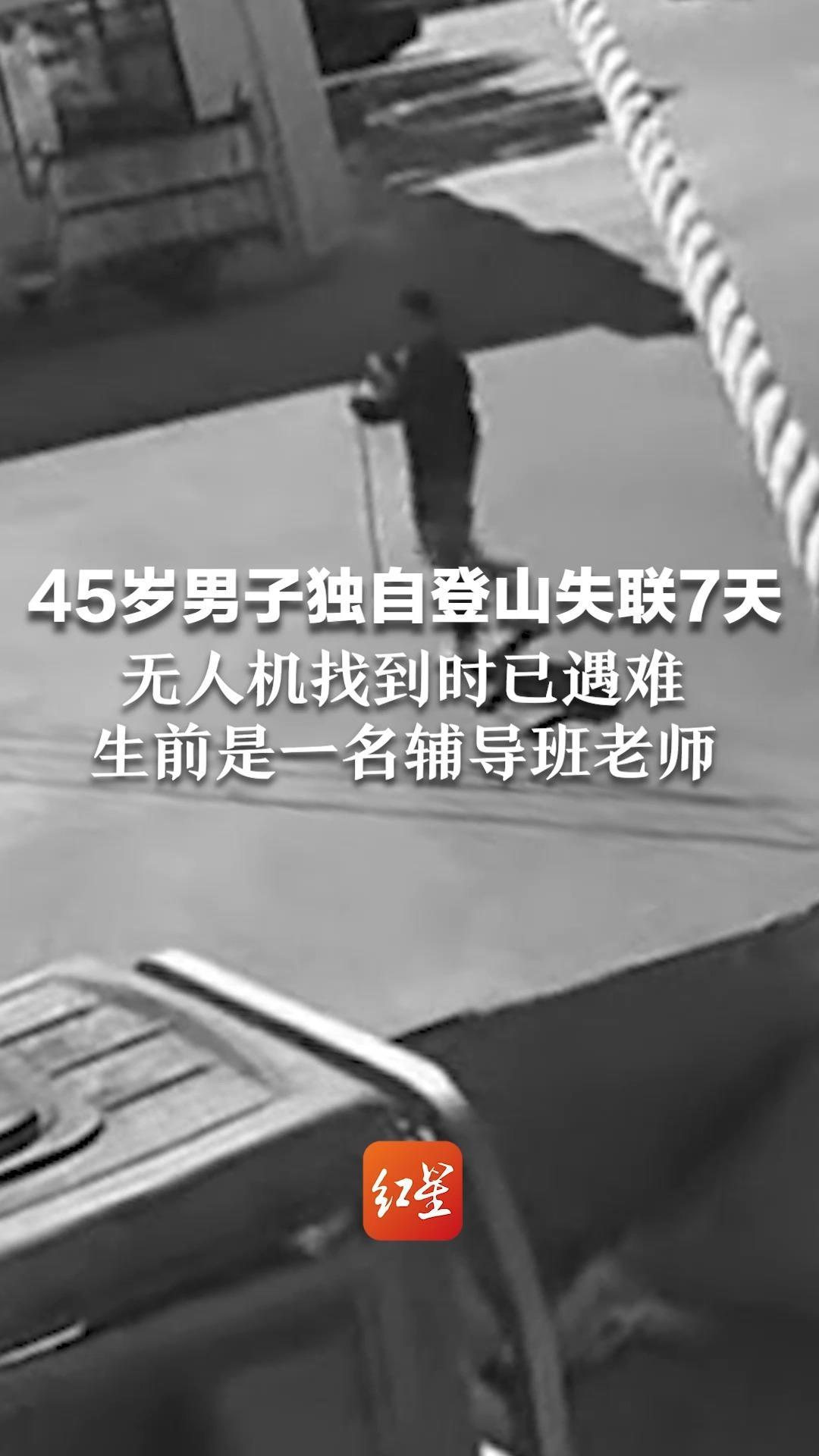 45岁男子独自登山失联7天 无人机找到时已遇难 生前是一名辅导班老师 登山协会队员称该地不属于正规景区