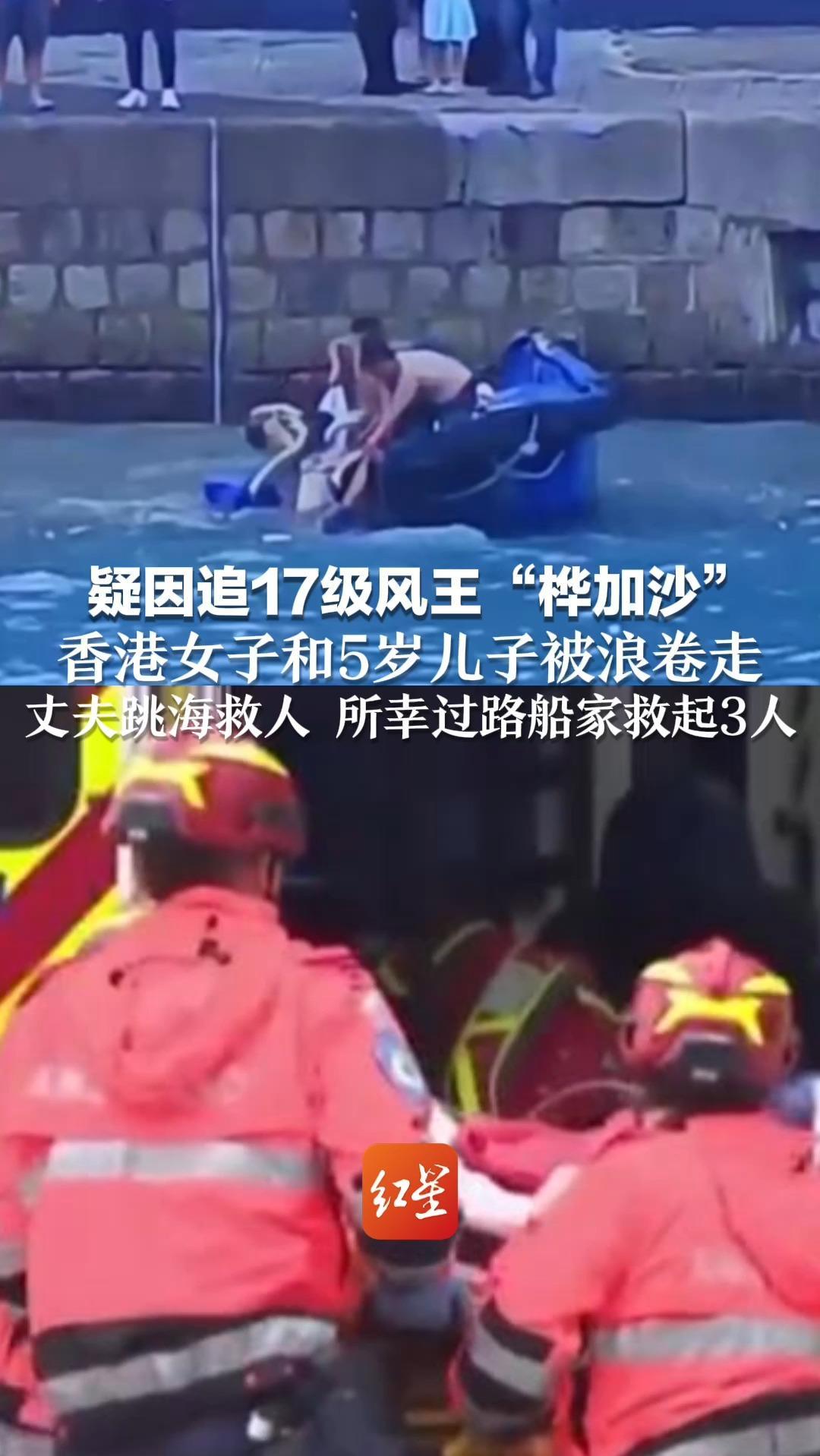 疑因追17级风王“桦加沙” 香港女子和5岁儿子被浪卷走 丈夫跳海救人，所幸过路船家救起3人 香港警方呼吁：切勿追风逐浪