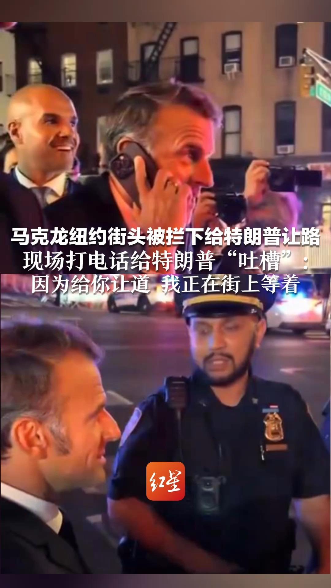马克龙纽约街头被拦下 给特朗普车队让路 现场打电话给特朗普“吐槽”：因为给你让道 我正在街上等着