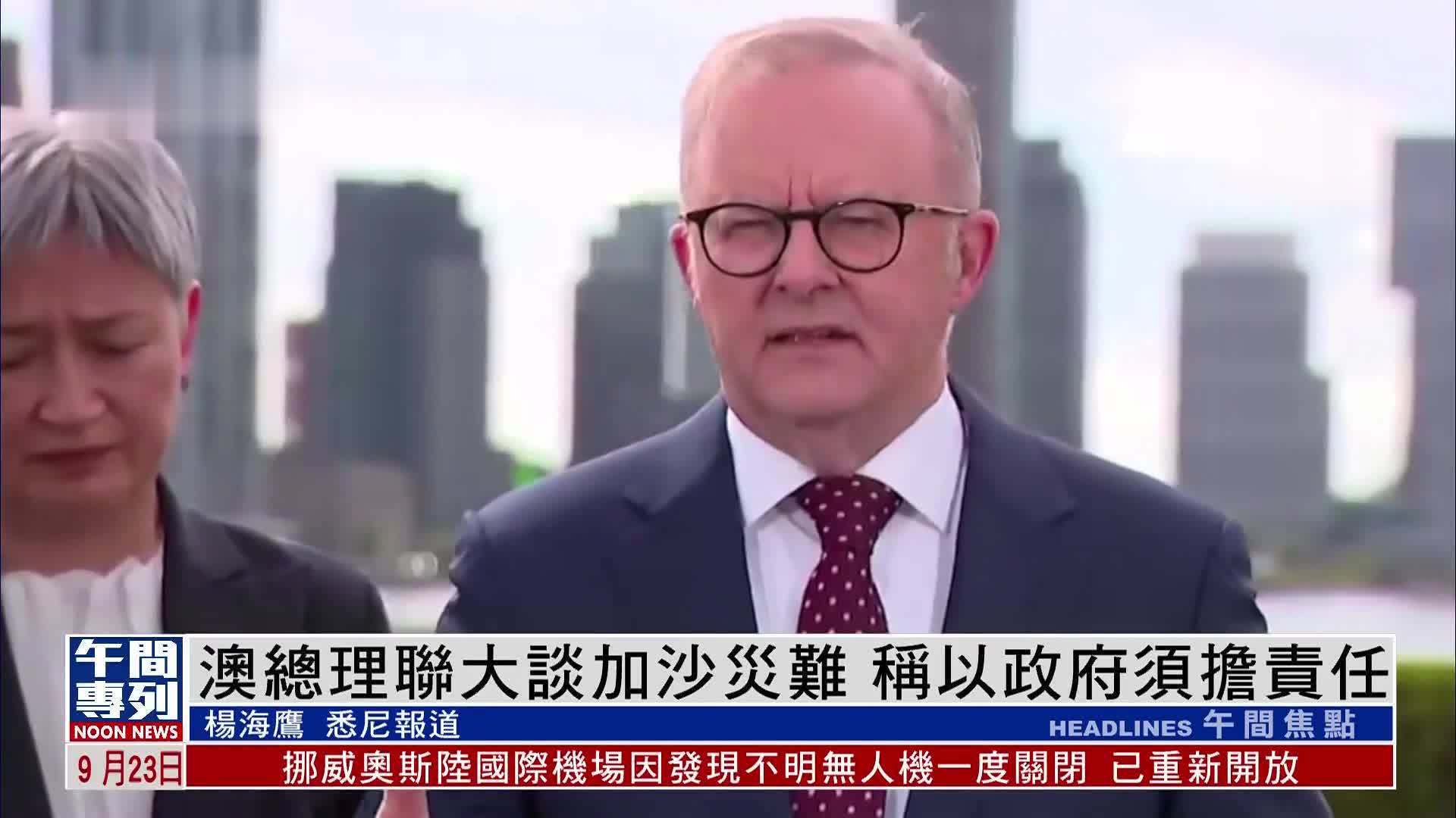 澳大利亚总理联大谈加沙灾难 称以色列政府须担责任
