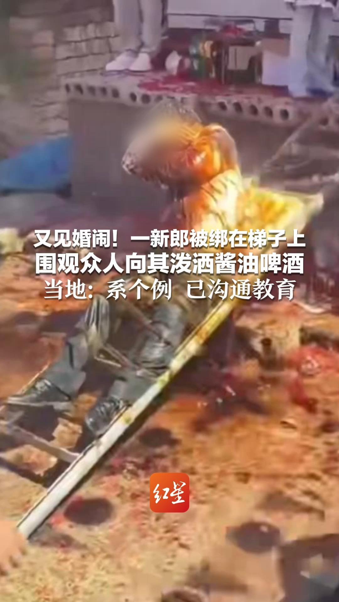 又见婚闹！一新郎被绑在梯子上 围观众人向其泼洒酱油啤酒 当地：系个例 已沟通教育
