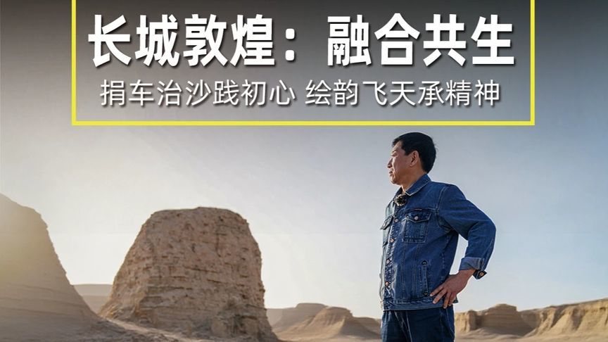 长城敦煌：融合共生  捐车治沙践初心，绘韵飞天承精神