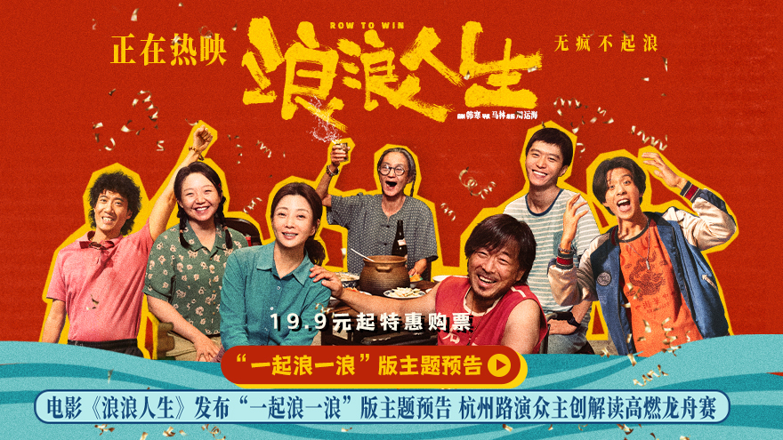 电影《浪浪人生》发布“一起浪一浪”版主题预告 杭州路演众主创解读高燃龙舟赛