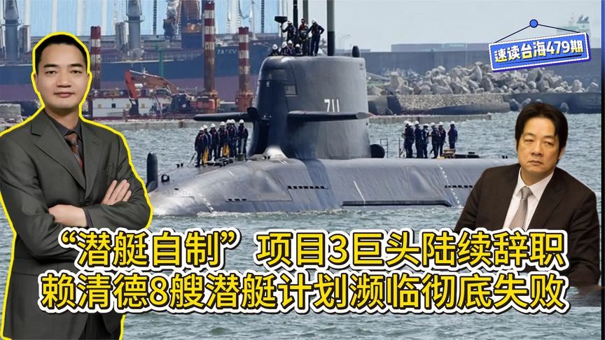 台“潜艇自造”项目三巨头陆续辞职，赖清德8艘潜艇计划彻底失败