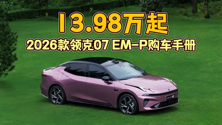 13.98万起，2026款领克07 EM-P购车手册，这车到底怎么选？