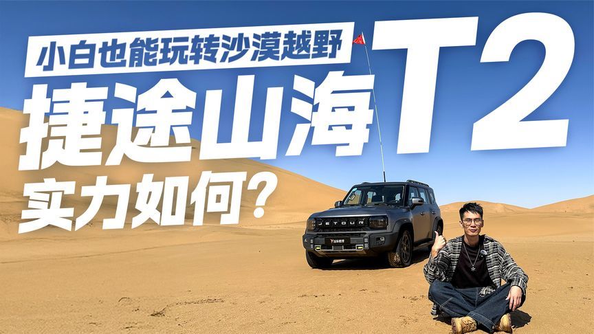 好玩刺激！小白也能玩转沙漠越野 捷途山海T2实力如何？