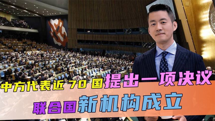 中方代表近70国，提出一项决议，罕见一致赞成，联合国新机构成立