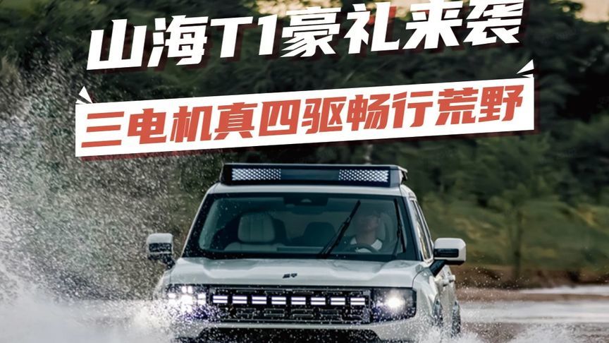 山海T1豪礼来袭  三电机真四驱畅行荒野 在奔赴山海的路上