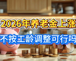 2026养老金若上涨，不按工龄调整行不行？答案来了