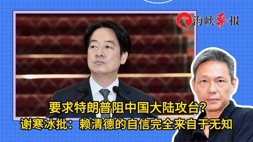 要求特朗普阻中国大陆攻台？谢寒冰：赖清德的自信完全来自于无知