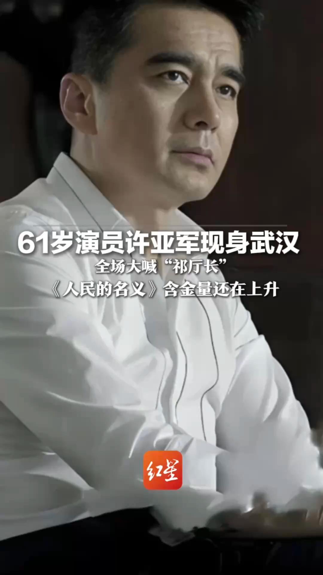 61岁演员许亚军现身武汉 全场大喊“祁厅长” 《人民的名义》含金量还在上升 网友：我太想进步了