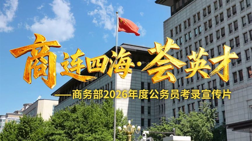 商连四海·荟英才 | 商务部2026年度公务员考录宣传片