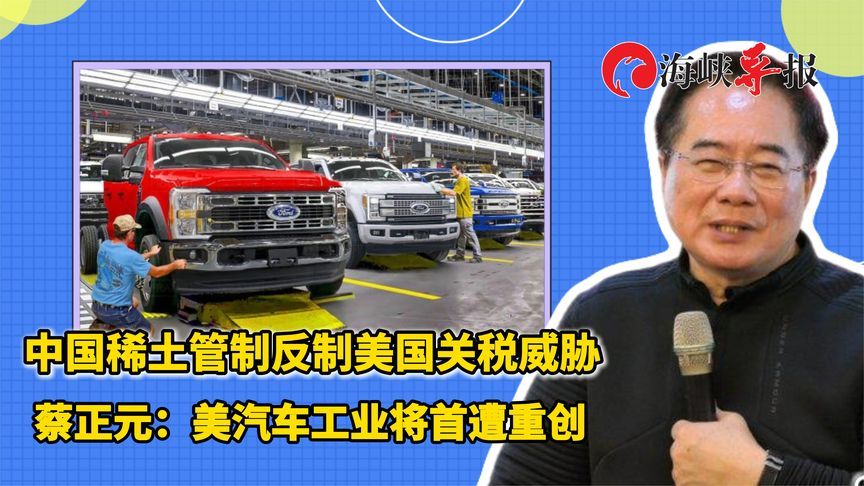 中国稀土管制反制美国关税威胁，蔡正元：美汽车工业将首遭重创