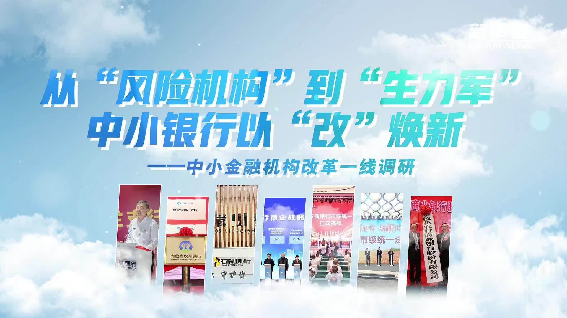 从“风险机构”到“生力军”中小银行以“改”焕新——中小金融机构改革一线调研