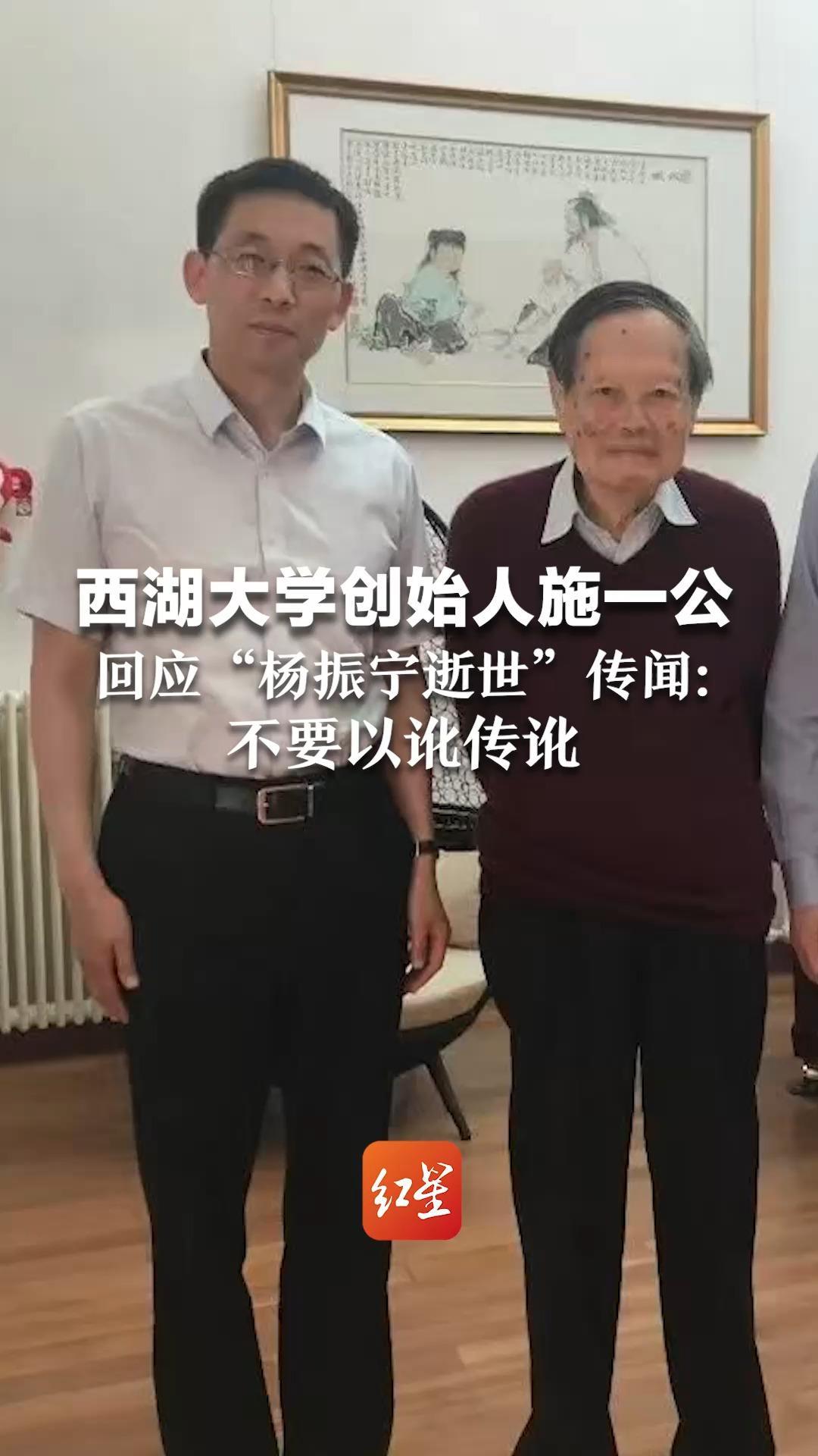 西湖大学创始人施一公 回应“杨振宁逝世”传闻：不要以讹传讹 工作人员称尚未接到官方通知