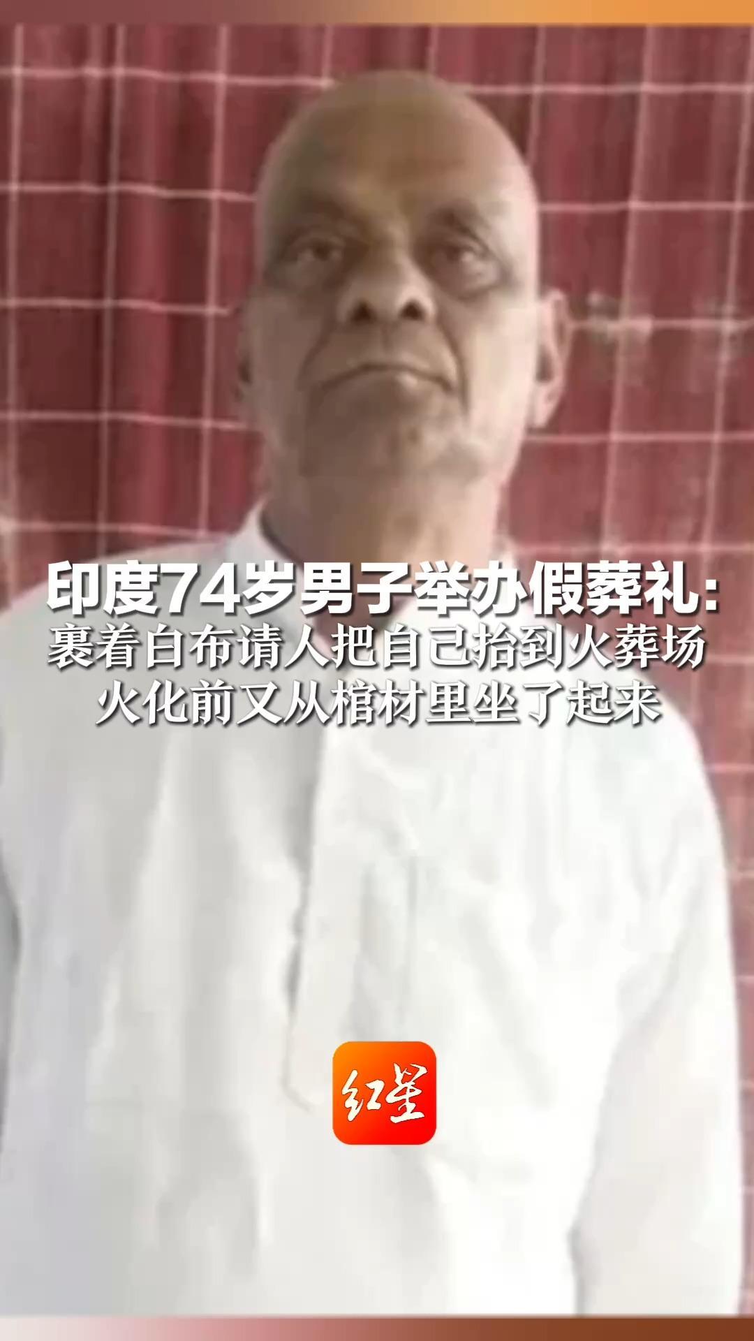 印度74岁男子举办假葬礼： 裹着白布请人把自己抬到火葬场 火化前又从棺材里坐了起来 “为亲眼看看死后有谁送我最后一程”