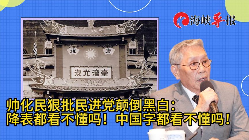 帅化民狠批民进党颠倒黑白：降表都看不懂吗，中国字都看不懂吗
