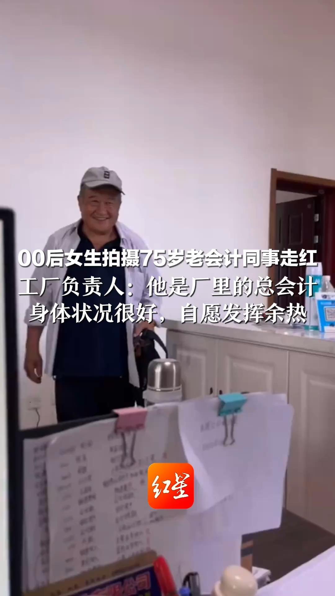 00后女生拍摄75岁老会计同事走红 工厂负责人：他是厂里的总会计 身体状况很好，自愿发挥余热  几点上下班“看他心情”