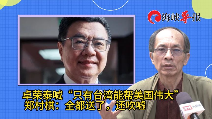 台高官喊“只有台湾能帮美国伟大”，郑村棋：全都送了，还在吹