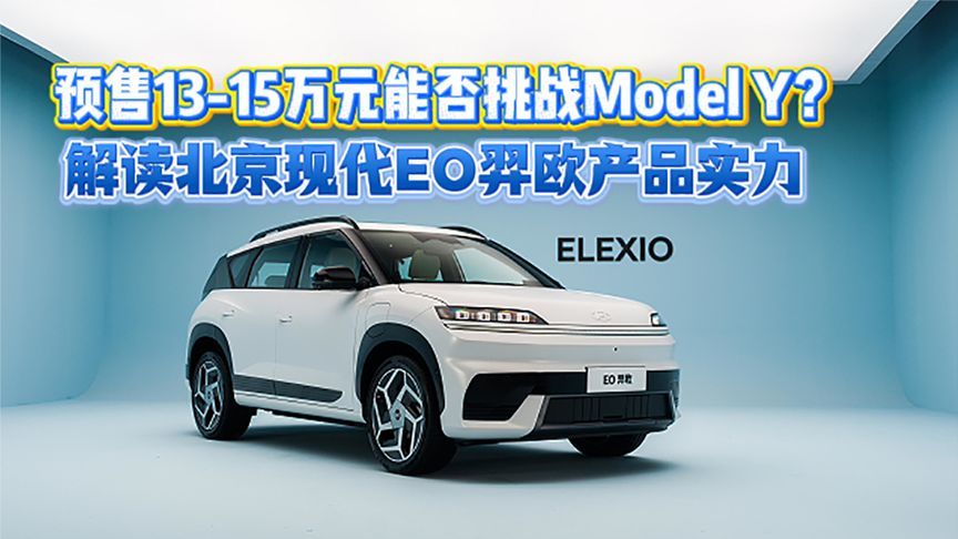 预售13-15万元能否挑战Model Y？解读北京现代EO羿欧产品实力