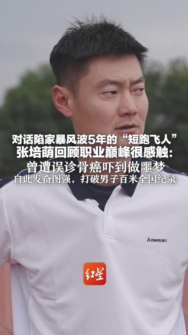 对话陷家暴风波5年的“短跑飞人” 张培萌回顾职业巅峰很感触：曾遭误诊骨癌吓到做噩梦 自此发奋图强，打破男子百米全国纪录