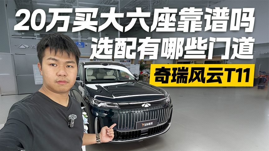 20万买大六座靠谱吗？探店奇瑞风云T11 选配都有哪些门道？