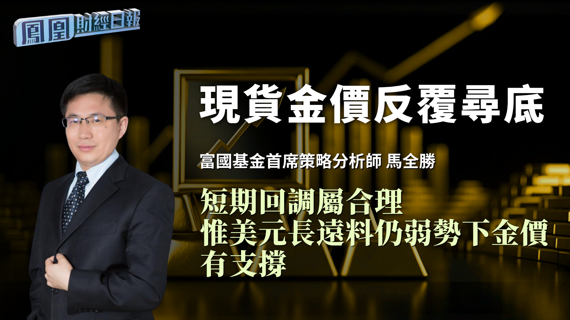 现货金价反复寻底 马全胜：短期回调属合理 惟美元长远料仍弱势下金价有支撑
