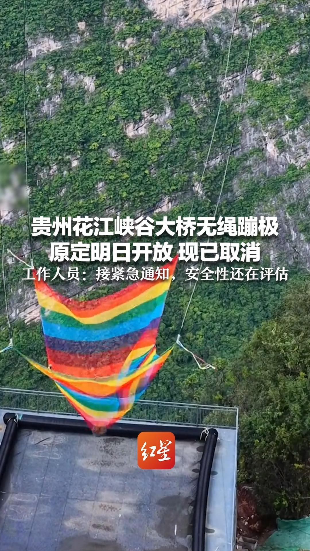贵州花江峡谷大桥无绳蹦极 原定明日开放 现已取消 此前用100公斤沙袋反复测试  工作人员：接紧急通知，安全性还在评估