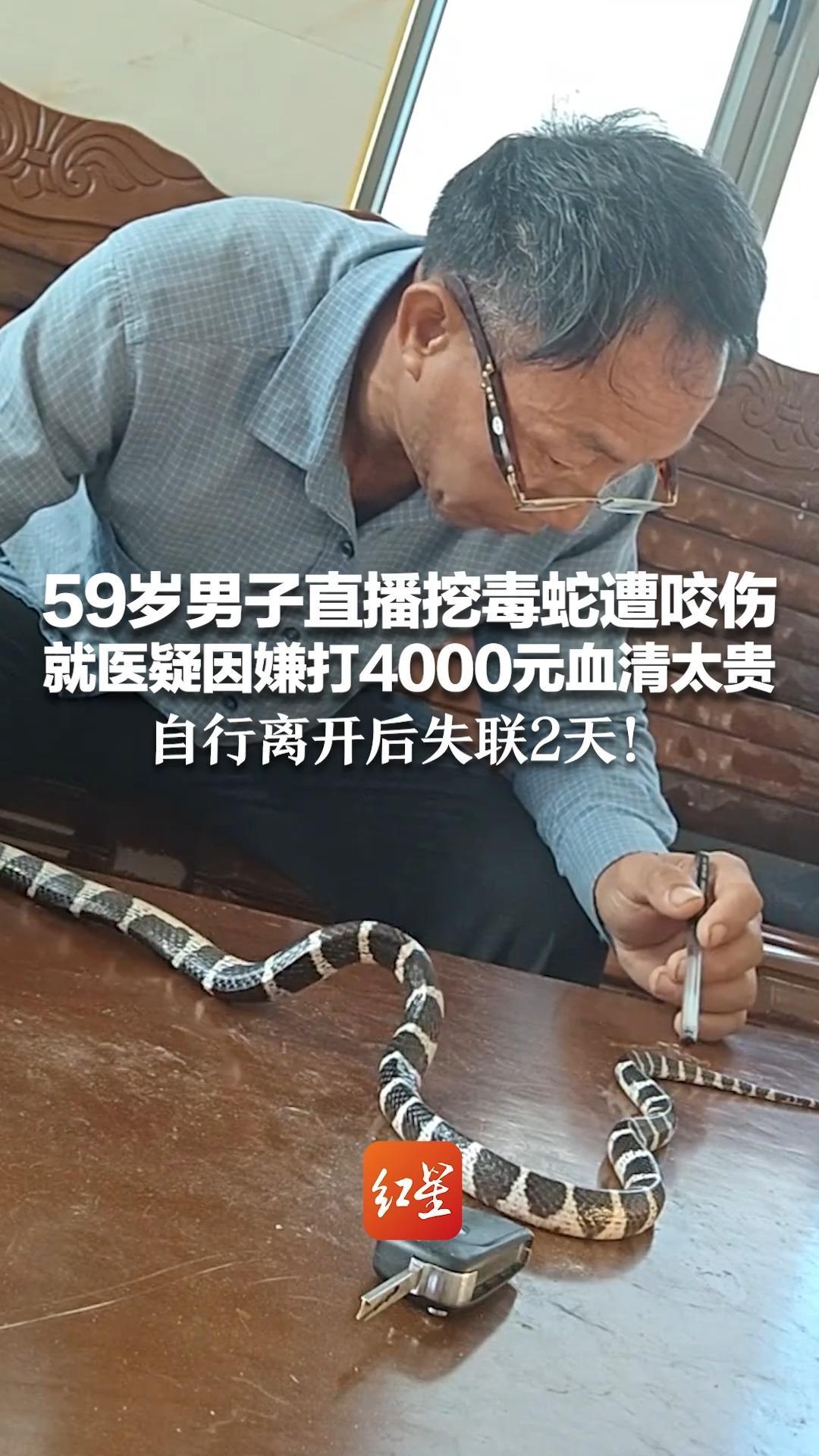 59岁男子直播挖毒蛇遭咬伤 就医疑因嫌打4000元血清太贵 自行离开后失联2天！亲属：找到他的车，车牌被藏后备箱