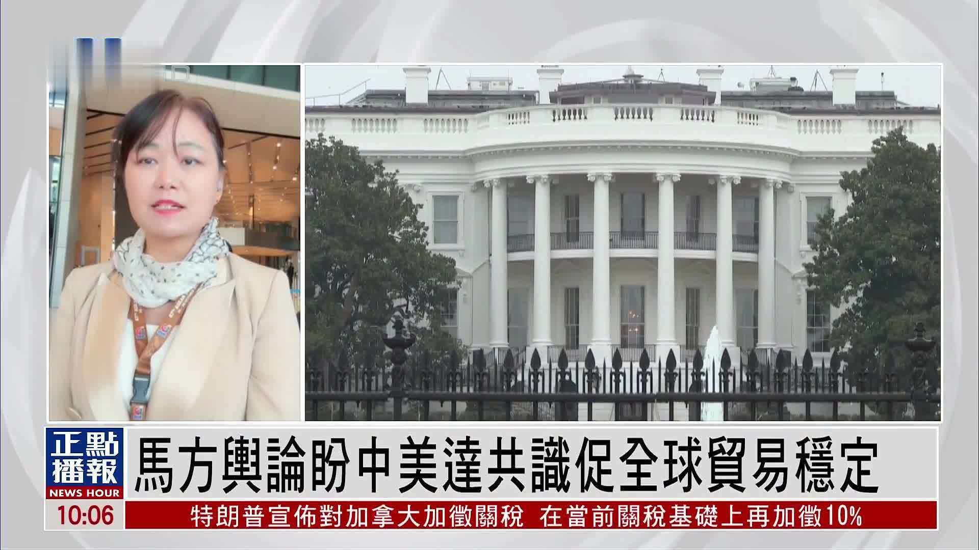 现场报道｜马方舆论盼中美达共识促全球贸易稳定