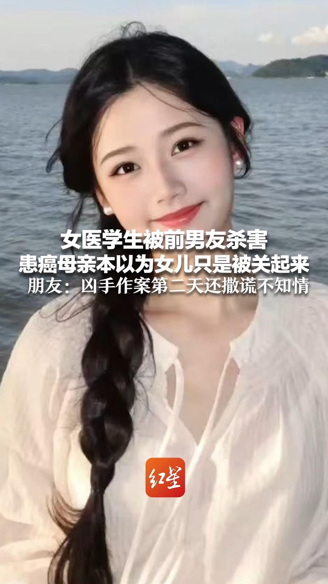 女医学生被前男友杀害 患癌母亲本以为女儿只是被关起来“没想到这畜生会把她杀了”朋友：凶手作案第二天还撒谎不知情