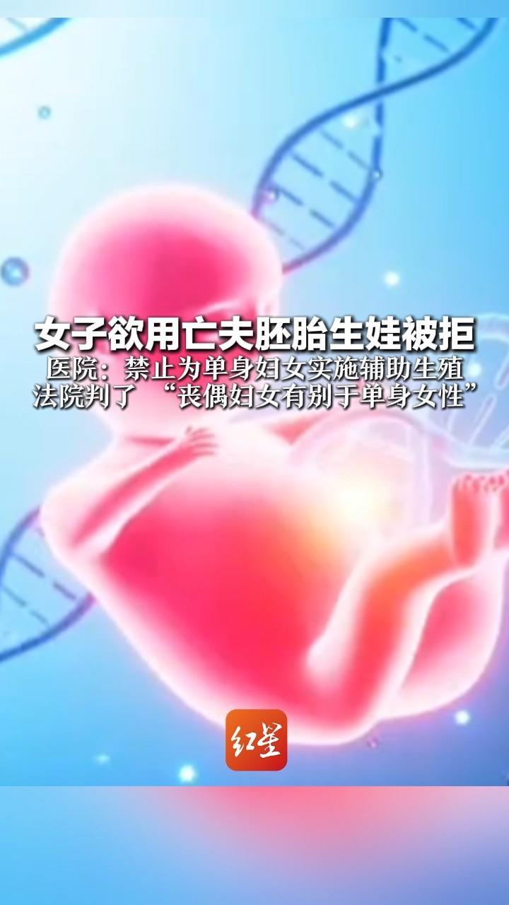 女子欲用亡夫胚胎生娃被拒 医院：禁止为单身妇女实施辅助生殖 法院判了“丧偶妇女有别于单身女性”