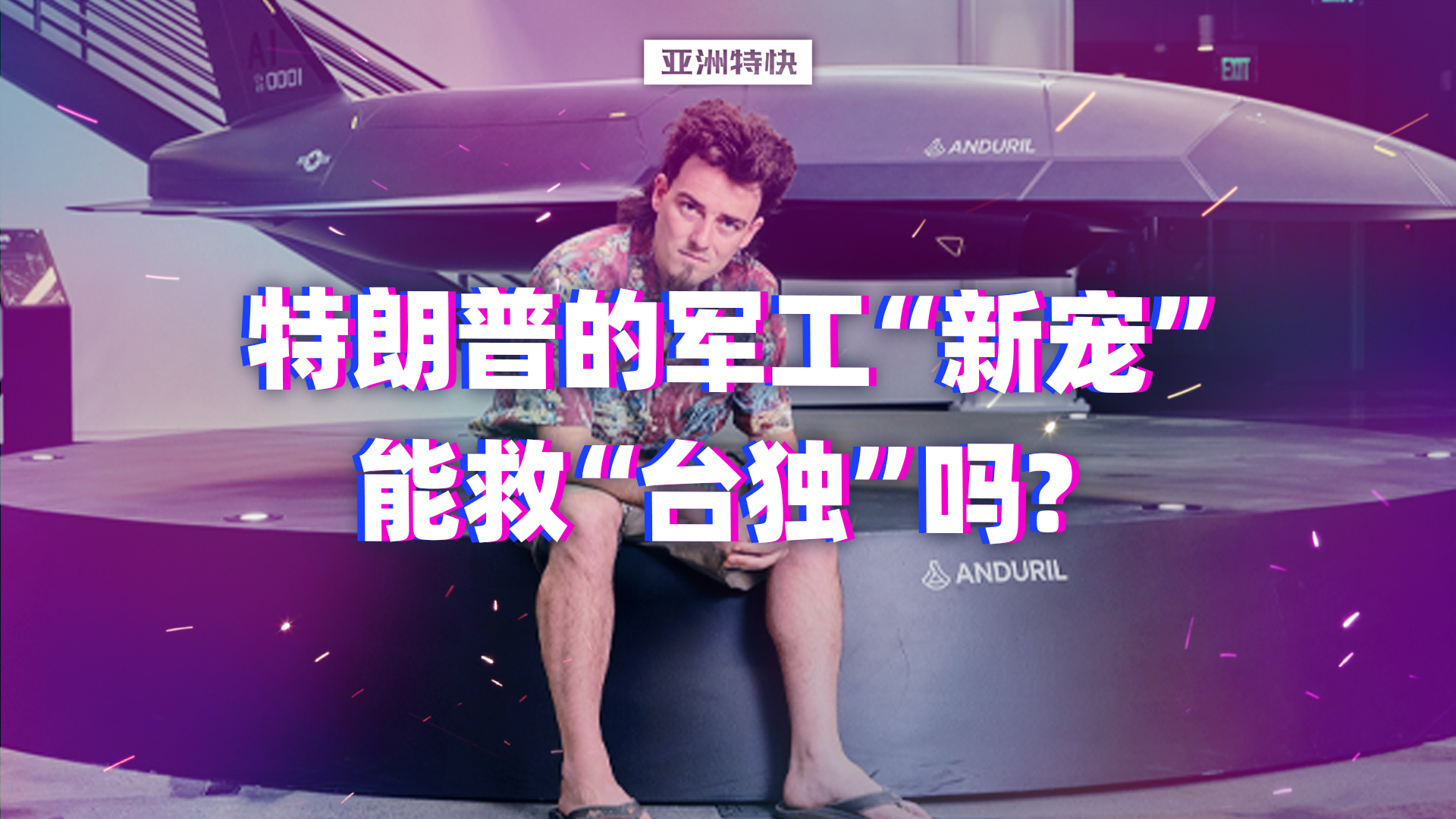 亚洲特快：特朗普的军工“新宠”，能救“台独”吗？