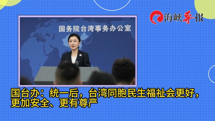 国台办：统一后，台湾同胞民生福祉会更好，更加安全、更有尊严