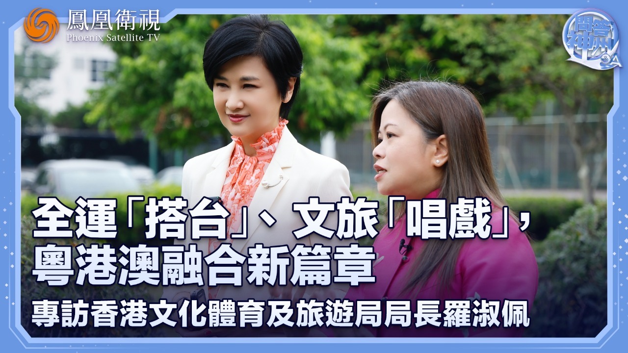全运“搭台”、文旅“唱戏”，粤港澳融合新篇章——专访香港文化体育及旅游局局长罗淑佩